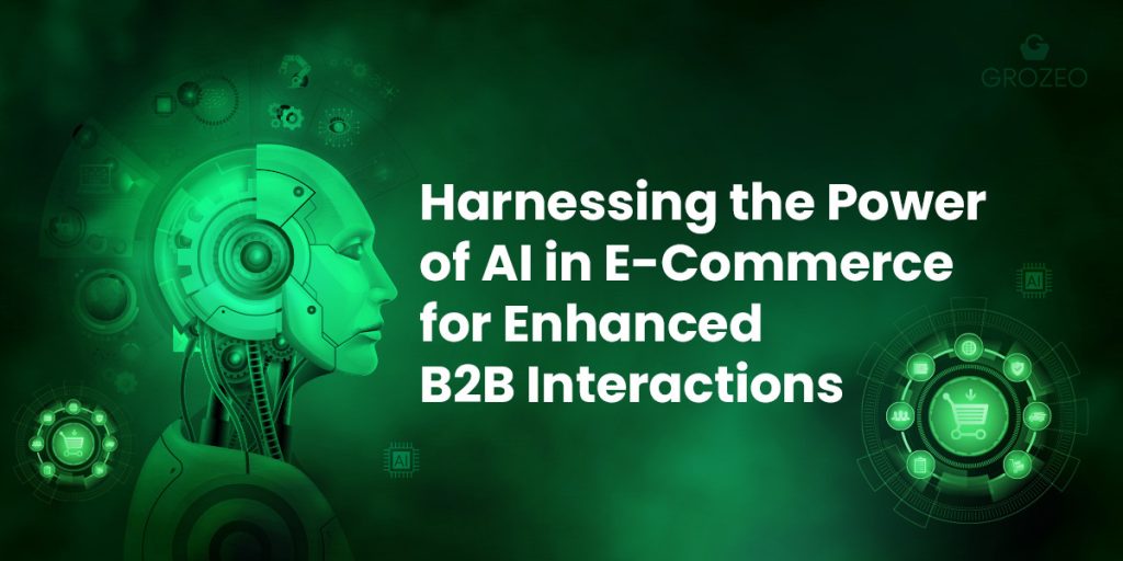 Harnessing the Power of AI in E-Commerce for Enhanced B2B Interactions ...
